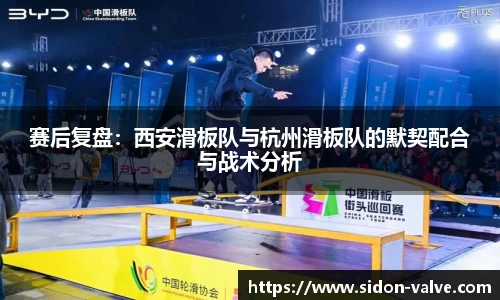 赛后复盘：西安滑板队与杭州滑板队的默契配合与战术分析