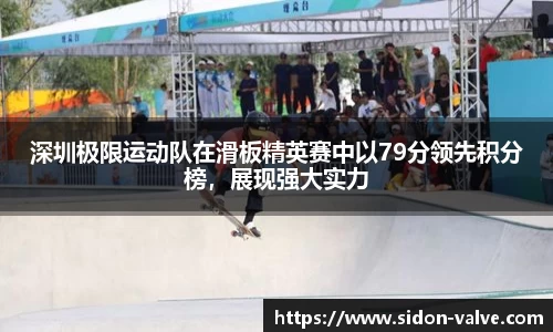 深圳极限运动队在滑板精英赛中以79分领先积分榜，展现强大实力