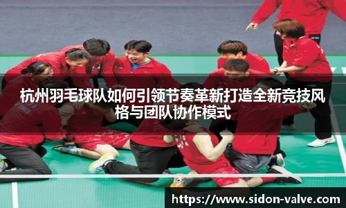 杭州羽毛球队如何引领节奏革新打造全新竞技风格与团队协作模式